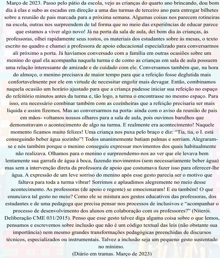 Março de 2023. Passo pelo pátio da escola, vejo as crianças do quarto ano brincando, dou bom dia à elas e subo as escadas em direção a uma das turmas de terceiro ano para entregar bilhetes sobre a